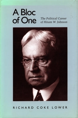 A Bloc of One: The Political Career of Hiram W. Johnson by Lower, Richard Coke