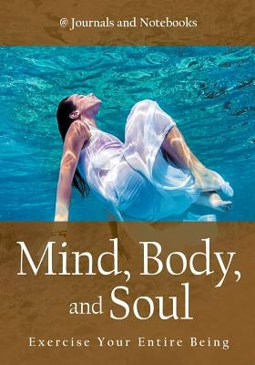 Mind, Body, and Soul - Exercise Your Entire Being by @. Journals and Notebooks
