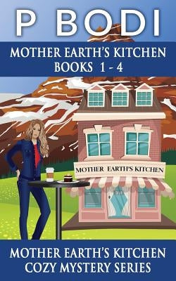 Mother Earths Kitchen Series Books 1-4: Mother Earths Kitchen Cozy Mystery Series by Bodi, P.