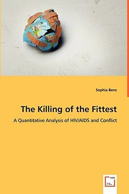 The Killing of the Fittest - A Quantitative Analysis of HIV/AIDS and Conflict by Benz, Sophia