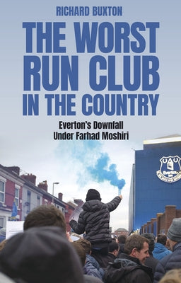The Worst-Run Club in the Country: Everton's Downfall Under Farhad Moshiri by Buxton, Richard