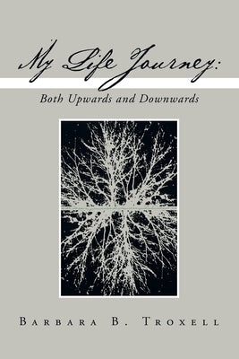 My Life Journey: Both Upwards and Downwards by Troxell, Barbara B.