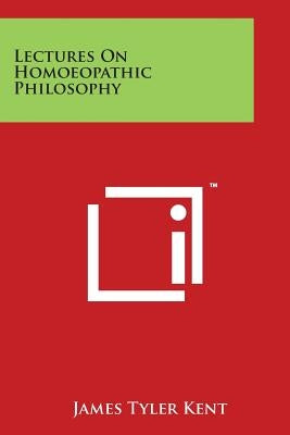 Lectures On Homoeopathic Philosophy by Kent, James Tyler