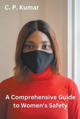 A Comprehensive Guide to Women's Safety by Kumar, C. P.