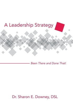A Leadership Strategy: Been There and Done That! by Downey Dsl, Sharon E.