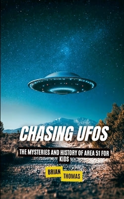 Chasing UFOs: The Mysteries and History of Area 51 for Kids by Thomas, Brian
