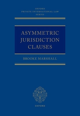 Asymmetric Jurisdiction Clauses by Marshall, Brooke