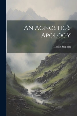 An Agnostic's Apology by Stephen, Leslie