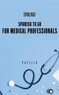SPANISH TO GO For Medical Professionals by Pavlatos, Tina