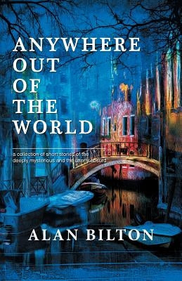 Anywhere Out of the World by Bilton, Alan