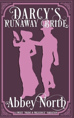 Darcy's Runaway Bride: A Sweet "Pride & Prejudice" Variation by North, Abbey