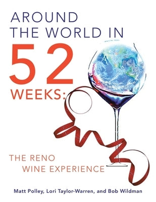 Around the World in 52 Weeks: The Reno Wine Experience by Polley, Matt