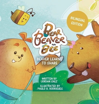 Bear, Beaver, and Bee: Beaver Learns to Share (Bilingual Edition): Beaver Learns to Share by Saez, Jordan