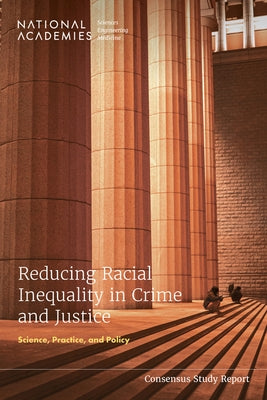 Reducing Racial Inequality in Crime and Justice: Science, Practice, and Policy by National Academies of Sciences Engineeri