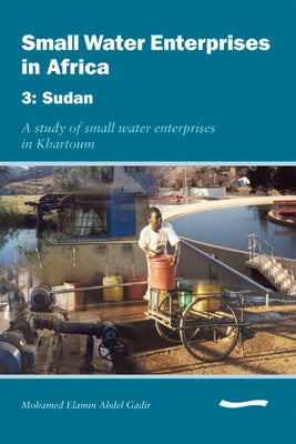 Small Water Enterprises in Africa 3 - Sudan: A Study of Small Water Enterprises in Khartoum by Njiru, Cyrus