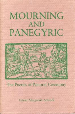 Mourning and Panegyric: The Poetics of Pastoral Ceremony by Schenck, Celeste