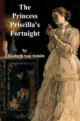 The Princess Priscilla's Fortnight by Von Arnim, Elizabeth