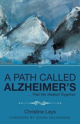 A Path Called Alzheimer's: ... That We Walked Together by Leys, Christine