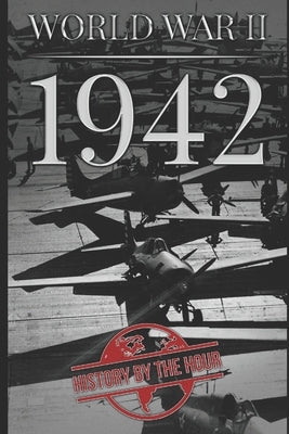 World War II: 1942 by The Hour, History