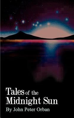 Tales of the Midnight Sun by Orban, John P.