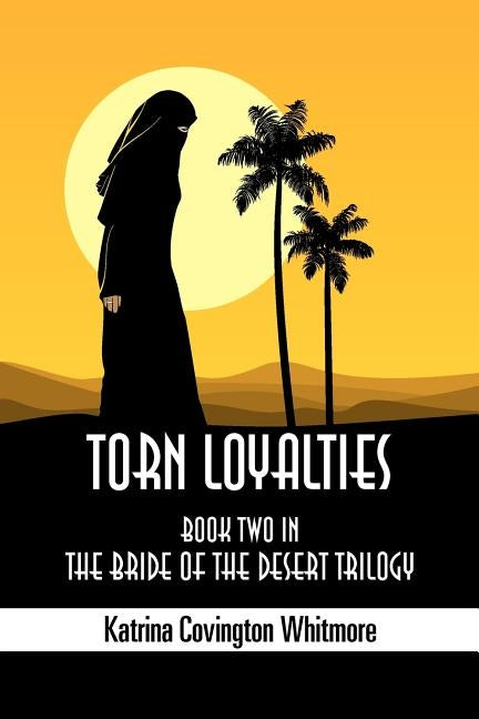 Torn Loyalties: Book Two in the Bride of the Desert Trilogy by Whitmore, Katrina Covington