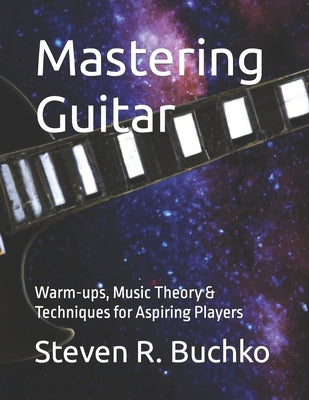 Mastering Guitar: Warm-ups, Music Theory & Techniques for Aspiring Players by Buchko, Steven R.