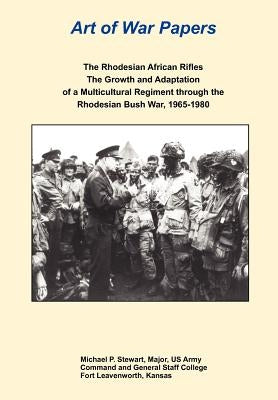 The Rhodesian African Rifles: The Growth and Adaptation of a Multicultural Regiment through the Rhodesian Bush War, 1965-1980 (Art of War Papers serie by Stewart, Michael P.