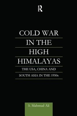 Cold War in the High Himalayas: The Usa, China and South Asia in the 1950s by Ali, S. Mahmud