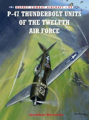 P-47 Thunderbolt Units of the Twelfth Air Force by Bernstein, Jonathan