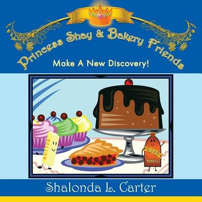 Princess Shay & Bakery Friends: Make a New Discovery! by Carter, Shalonda L.