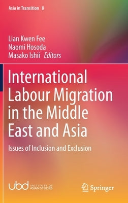 International Labour Migration in the Middle East and Asia: Issues of Inclusion and Exclusion by Lian, Kwen Fee