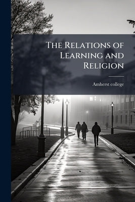 The Relations of Learning and Religion by Amherst College