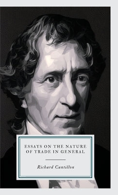 Essays on the Nature of Trade in General by Cantillon, Richard