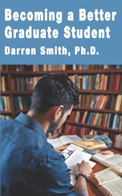 Becoming a Better Graduate Student by Smith, Darren