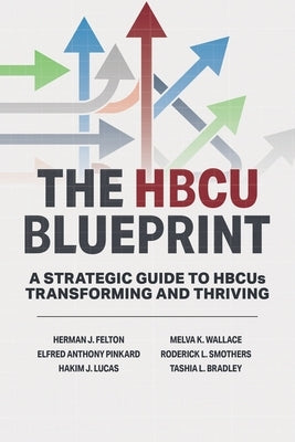 The HBCU Blueprint: A Strategic Guide to Transformation and Thriving by Felton, Herman J., Jr.