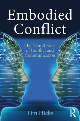 Embodied Conflict: The Neural Basis of Conflict and Communication by Hicks, Tim