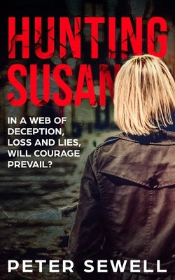 Hunting Susan: In a web of deception, loss and lies, will courage prevail? by Sewell, Peter Robert