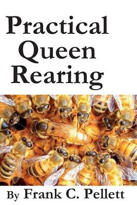 Practical Queen Rearing by Pellett, Frank Chapman