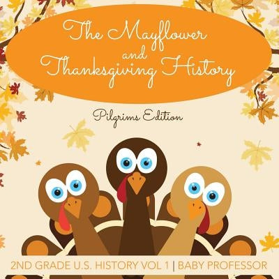 The Mayflower and Thanksgiving History Pilgrims Edition 2nd Grade U.S. History Vol 1 by Baby Professor