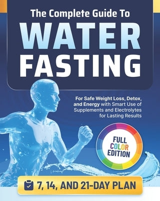 The Complete Guide to Water Fasting: 7, 14, and 21-Day Fasts for Safe Weight Loss, Detox, and Energy with Smart Use of Supplements and Electrolytes fo by Chaniago, Anastasya