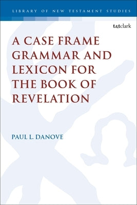 A Case Frame Grammar and Lexicon for the Book of Revelation by Danove, Paul L.