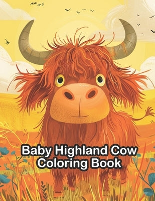 Baby Highland Cow Coloring Book: For Kids, Teens and Adults by Sullivan, Devin