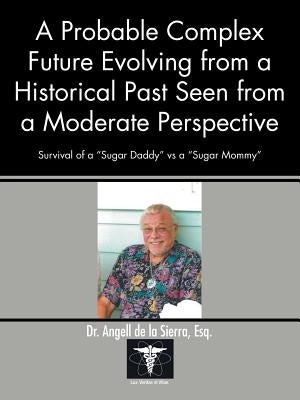 A Probable Complex Future Evolving from a Historical Past Seen from a Moderate Perspective: Survival of a "Sugar Daddy" Vs a "Sugar Mommy" by de la Sierra, Esq Angell