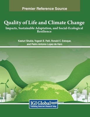 Quality of Life and Climate Change: Impacts, Sustainable Adaptation, and Social-Ecological Resilience by Shukla, Kasturi