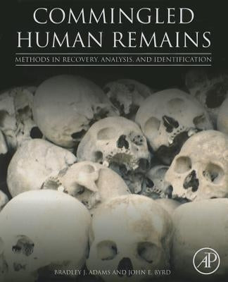 Commingled Human Remains: Methods in Recovery, Analysis, and Identification by Adams, Bradley