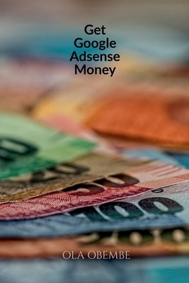 Get Google Adsense Money by Obembe, Makanjuola