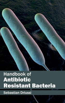 Handbook of Antibiotic Resistant Bacteria by Driussi, Sebastian