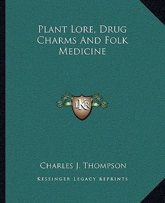 Plant Lore, Drug Charms And Folk Medicine by Thompson, Charles J.