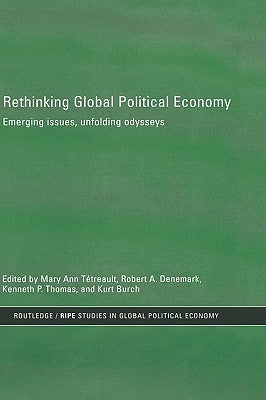 Rethinking Global Political Economy: Emerging Issues, Unfolding Odysseys by Burch, Kurt