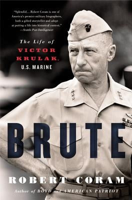 Brute: The Life of Victor Krulak, U.S. Marine by Coram, Robert